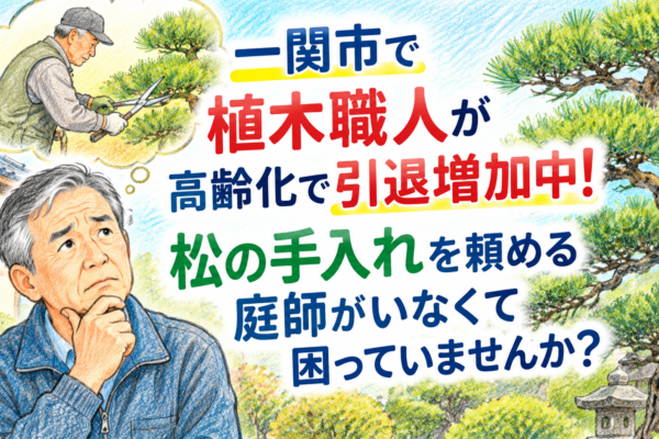一関市で植木職人が高齢化で引退増加中！松の手入れを頼める庭師がいなくて困っていませんか？